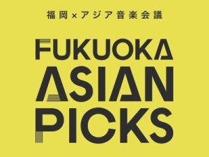 今週末、福岡×アジア音楽会議「FUKUOKA ASIAN PICKS」開催！